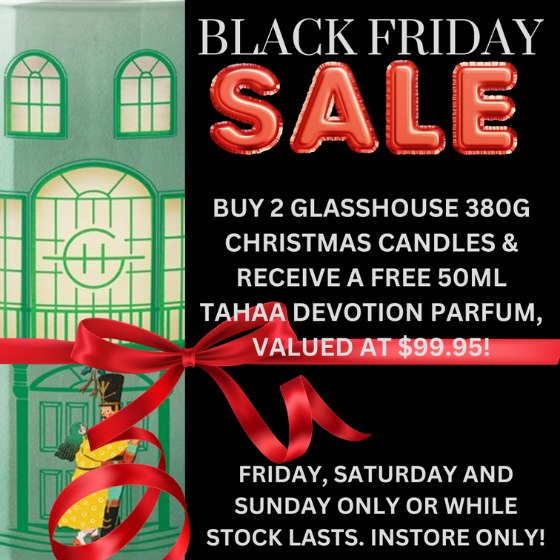 <p>Buy any two 380g Glasshouse Christmas candles and receive a free Tahaa Devotion Parfum valued at $99.95!</p>
<p>This Friday, Saturday and Sunday unless sold out prior.</p>
<p>See in store for details</p>
